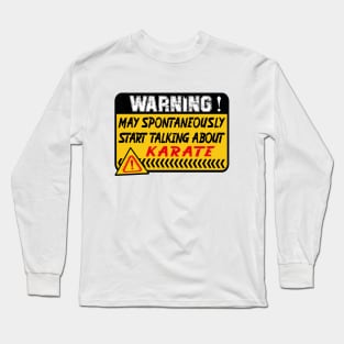 Karate, May Spontaneously Start Talking About Karate Long Sleeve T-Shirt